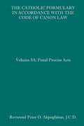 The Catholic Formulary in Accordance with the Code of Canon Law: Volume 8A: Penal Process Acts - Paperback