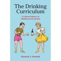 The Drinking Curriculum: A Cultural History of Childhood and Alcohol - Hardcover