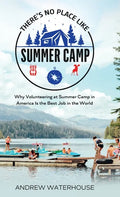 There's No Place Like Summer Camp: Why Volunteering at Summer Camp in America Is the Best Job in the World - Hardcover