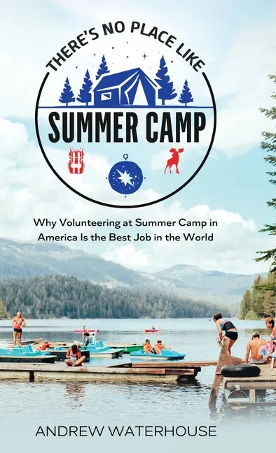 There's No Place Like Summer Camp: Why Volunteering at Summer Camp in America Is the Best Job in the World - Hardcover