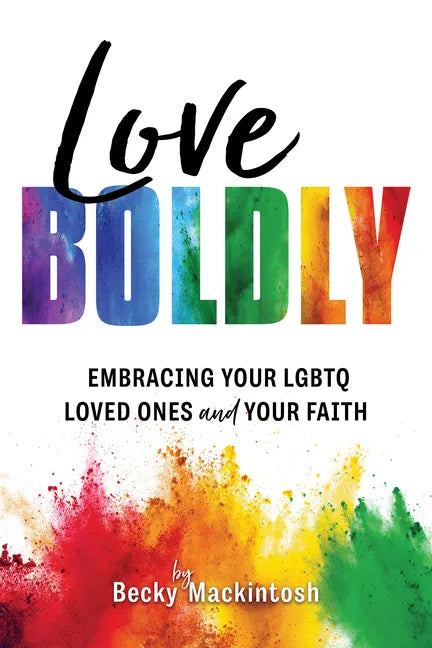Love Boldly: Embracing Your Lgbtq Loved Ones and Your Faith - Paperback