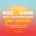 Rise and Shine - Daily Affirmations for Women: Morning Motivation to Inspire Positivity and Self-Love - Paperback
