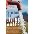 Thirsting for Living Water: Finding Adventure and Purpose in God's Redemption Story - Hardcover