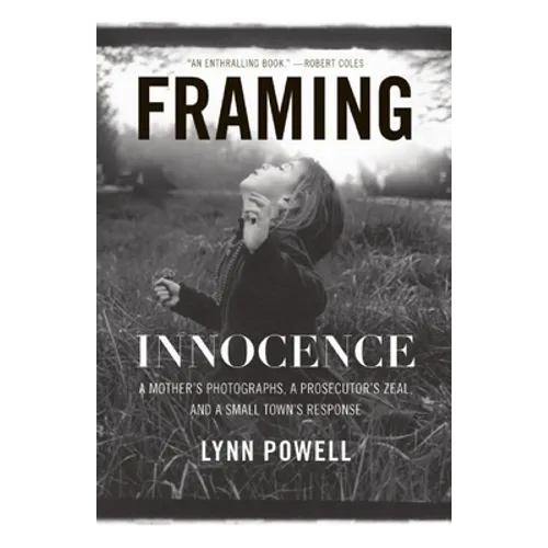 Framing Innocence: A Mother's Photographs, a Prosecutor's Zeal, and a Small Town's Response - Hardcover