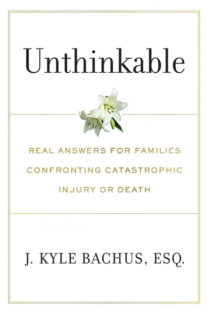 Unthinkable: Real Answers For Families Confronting Catastrophic Injury or Death - Hardcover