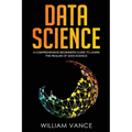 Data Science: A Comprehensive Beginners Guide to Learn the Realms of Data Science - Paperback