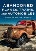 Abandoned Planes, Trains and Automobiles: California Revealed - Paperback