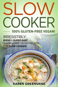 Slow Cooker -100% Gluten-Free Vegan: Irresistibly Good & Super Easy Gluten-Free Vegan Recipes for Slow Cooker - Paperback