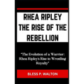 Rhea Ripley the Rise of the Rebellion: "The Evolution of a Warrior: Rhea Ripley's Rise to Wrestling Royalty" - Paperback