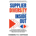 Supplier Diversity from the Inside Out: A Corporate Insider's Guide to Making Diverse-Owned Businesses Stand Out from the Crowd - Paperback