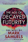 The Age of Decayed Futurity: The Best of Mark Samuels - Paperback