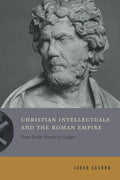 Christian Intellectuals and the Roman Empire: From Justin Martyr to Origen - Paperback