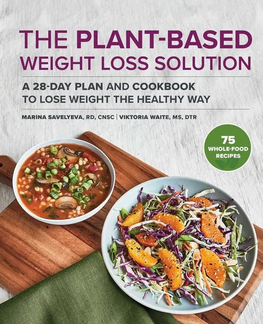 The Plant-Based Weight Loss Solution: A 28-Day Plan and Cookbook to Lose Weight the Healthy Way - Paperback