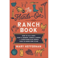 The Hands-On Ranch Book: How to Tie a Knot, Start a Garden, Saddle a Horse, and Everything Else People Used to Know How to Do - Paperback