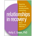 Relationships in Recovery: Repairing Damage and Building Healthy Connections While Overcoming Addiction - Paperback