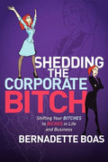 Shedding the Corporate Bitch: Shifting Your Bitches to Riches in Life and Business - Paperback
