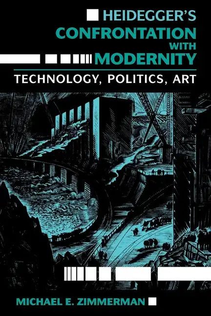 Heidegger S Confrontation with Modernity: Technology, Politics, and Art - Paperback