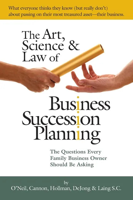 The Art, Science and Law of Business Succession Planning: The Questions Every Family Business Owner Should Be Asking - Paperback