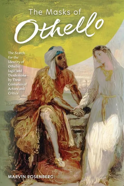 The Masks of Othello: The Search for the Identity of Othello, Iago, and Desdemona by Three Centuries of Actors and Critics - Paperback