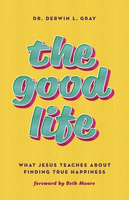 The Good Life: What Jesus Teaches about Finding True Happiness - Paperback