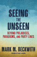 Seeing the Unseen: Beyond Prejudices, Paradigms, and Party Lines - Paperback