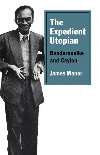 The Expedient Utopian: Bandaranaike and Ceylon - Paperback