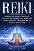 Reiki: Heal Yourself & Others With Reiki. Clear Negative Energy & Start Manifesting Positive Outcomes Through The Ancient Healing Power of Reiki - Paperback