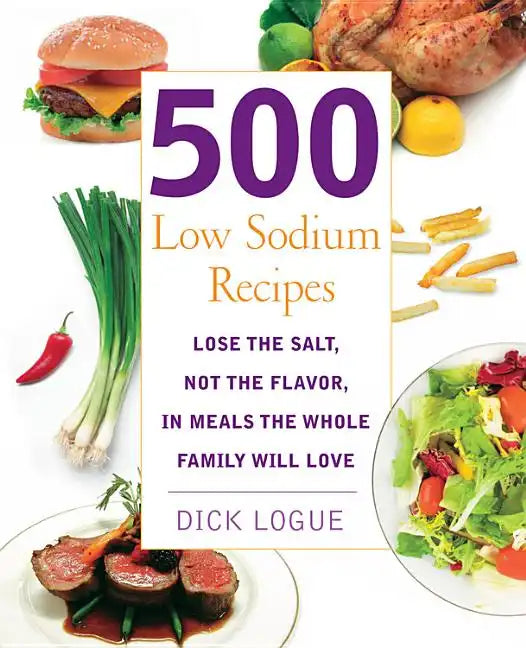 500 Low Sodium Recipes: Lose the Salt, Not the Flavor, in Meals the Whole Family Will Love - Paperback