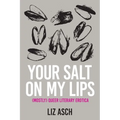 Your Salt on My Lips: (Mostly) Queer Literary Erotica - Paperback