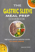 The Gastric Sleeve Meal Prep Cookbook: 107 Quick And Easy Bariatric Recipes To Make Ahead - Paperback