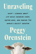 Unraveling: What I Learned about Life While Shearing Sheep, Dyeing Wool, and Making the World's Ugliest Sweater - Hardcover