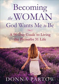 Becoming the Woman God Wants Me to Be: A 90-Day Guide to Living the Proverbs 31 Life - Paperback