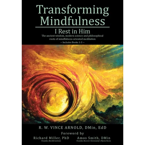 Transforming Mindfulness: I Rest in Him: The ancient wisdom, modern science and philosophical roots of mindfulness-oriented meditation - Paperback