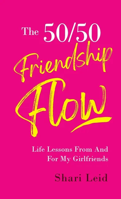 The 50/50 Friendship Flow: Life Lessons From and For My Girl Friends - Hardcover