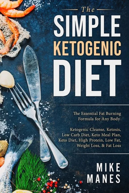 Keto Diet - The Simple Ketogenic Diet: The Essential Fat Burning Formula for Any Body: Ketogenic Cleanse, Ketosis, Low Carb Diet, Keto Meal Plan, Keto - Paperback