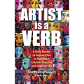 Artist is a Verb: A Daily Reader to Support You in Building a Creative Practice and Inspired Life - Paperback