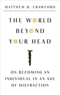 The World Beyond Your Head: On Becoming an Individual in an Age of Distraction - Paperback