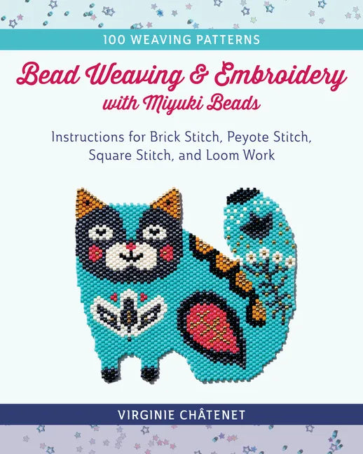 Bead Weaving and Embroidery with Miyuki Beads: Instructions for Brick Stitch, Peyote Stitch, Square Stitch, and Loom Work; 100 Weaving Patterns - Paperback