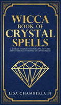 Wicca Book of Crystal Spells: A Beginner's Book of Shadows for Wiccans, Witches, and Other Practitioners of Crystal Magic - Hardcover