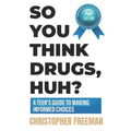 So You Think Drugs, Huh?: A Teen's Guide to Making Informed Choices - Paperback