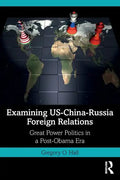 Examining Us-China-Russia Foreign Relations: Power Relations in a Post-Obama Era - Paperback