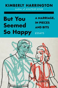 But You Seemed So Happy: A Marriage, in Pieces and Bits - Hardcover
