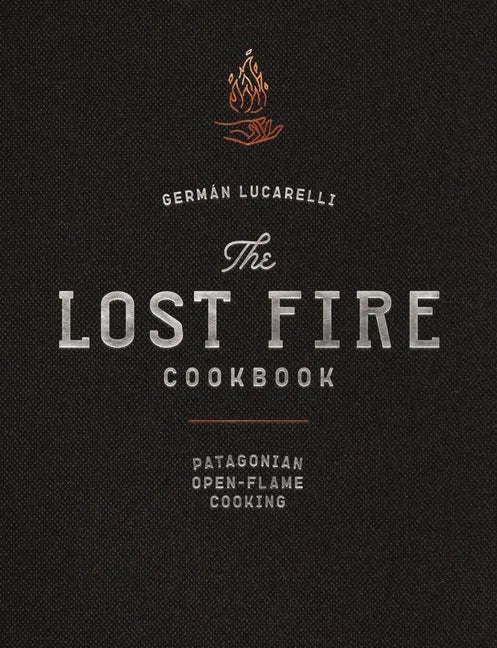 The Lost Fire Cookbook: Patagonian Open-Flame Cooking - Hardcover