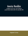 America heraldica: a compilation of coats of arms, crests and mottoes of prominent American families settled in this country before 1800 - Paperback