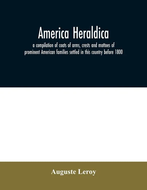 America heraldica: a compilation of coats of arms, crests and mottoes of prominent American families settled in this country before 1800 - Paperback