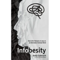 Infobesity: How to Be Followers of Jesus in an Information Overload World - Paperback