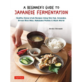A Beginner's Guide to Japanese Fermentation: Healthy Home-Style Recipes Using Shio Koji, Amazake, Brown Rice Miso, Nukazuke Pickles & Much More! - Hardcover