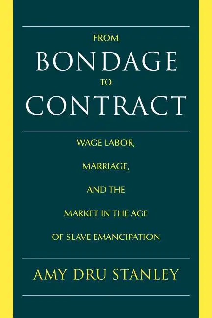 From Bondage to Contract: Wage Labor, Marriage, and the Market in the Age of Slave Emancipation - Paperback