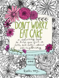 Don't Worry, Eat Cake: A Coloring Book to Help You Feel a Little Bit Better about Everything - Paperback
