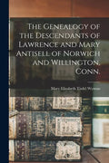 The Genealogy of the Descendants of Lawrence and Mary Antisell of Norwich and Willington, Conn. - Paperback